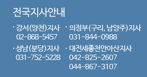 전국지사안내 강서(양천)지사 02-868-5457 성남(분당)지사 031-752-5228 의정부(구리,남양주)지사 031-844-0988